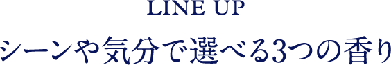 LINE UP シーンや気分で選べる3つの香り