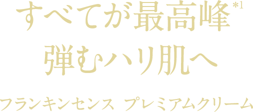 すべてが最高峰＊1 弾むハリ肌へ フランキンセンス プレミアムクリーム