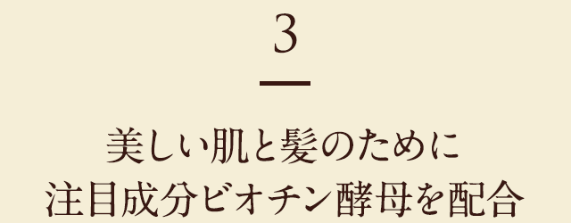 3 美しい肌と髪のために注目成分ビオチン酵母を配合