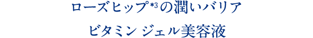 ローズヒップ*1の潤いバリア ビタミン ジェル美容液