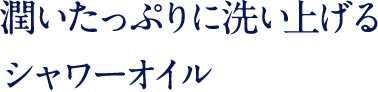 潤いたっぷりに洗い上げるシャワーオイル