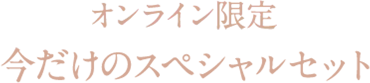 オンライン限定 今だけのスペシャルセット