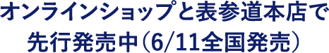オンラインショップと表参道本店で先行発売中（6/11全国発売）