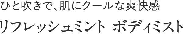 ひと吹きで、肌にクールな爽快感 リフレッシュミント ボディミスト
