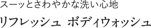 スーッとさわやかな洗い心地 リフレッシュ ボディウォッシュ