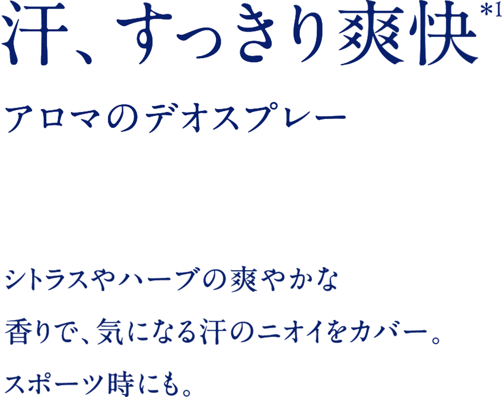 汗、すっきり爽快 アロマのデオスプレー シトラスやハーブの爽やかな香りで、気になる汗のニオイをカバー。スポーツ時にも。