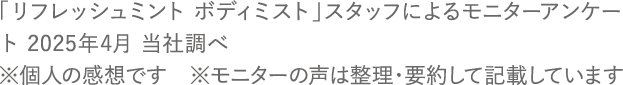 「リフレッシュミント ボディミスト」スタッフによるモニターアンケート 2025年4月 当社調べ ※個人の感想です　※モニターの声は整理・要約して記載しています