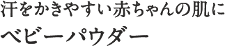 汗をかきやすい赤ちゃんの肌に ベビーパウダー