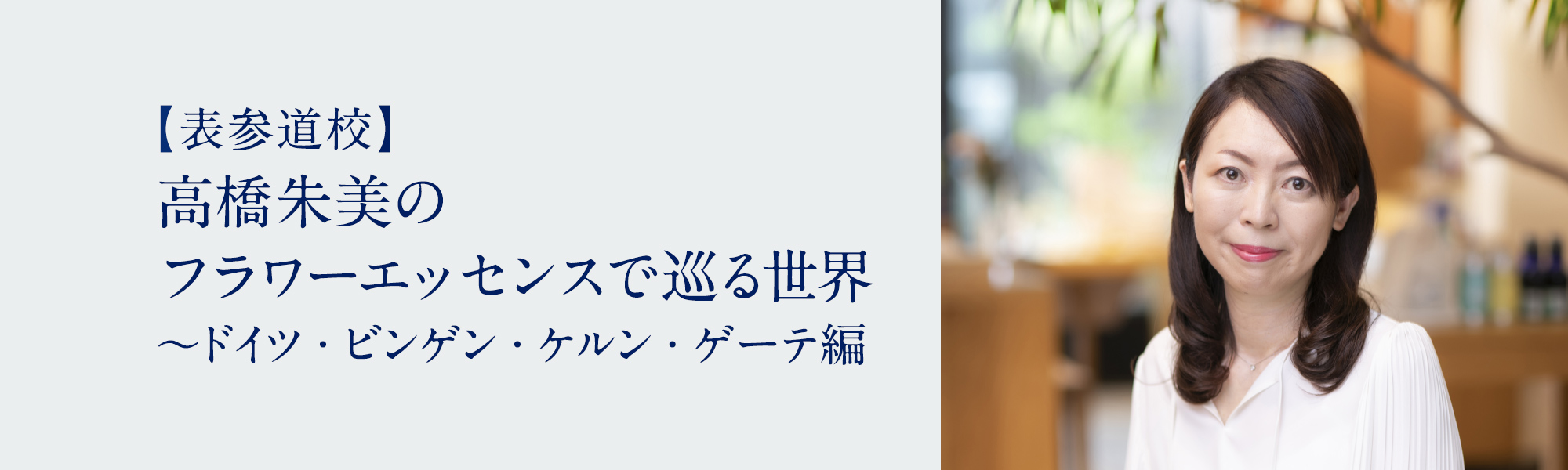 高橋朱美のフラワーエッセンスで巡る世界 ～ドイツ・ビンゲン・ケルン・ゲーテ編