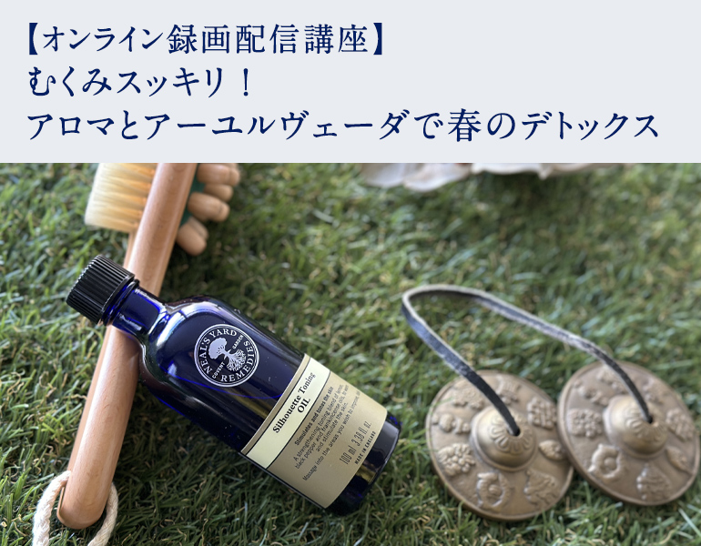 むくみスッキリ！アロマとアーユルヴェーダで春のデトックス